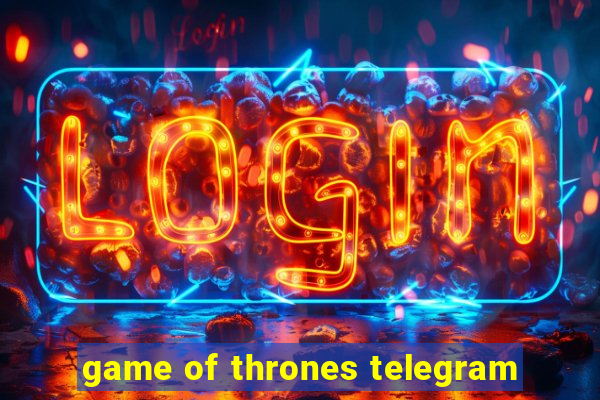 game of thrones telegram